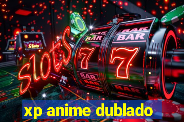 xp anime dublado